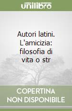 Autori latini. L'amicizia: filosofia di vita o str libro