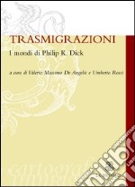 Trasmigrazioni. I mondi di Philip K. Dick libro