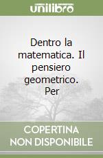 Dentro la matematica. Il pensiero geometrico. Per 