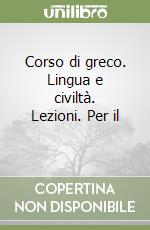 Corso di greco. Lingua e civiltà. Lezioni. Per il  libro