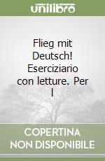 Flieg mit Deutsch! Eserciziario con letture. Per l