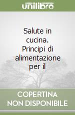 Salute in cucina. Principi di alimentazione per il libro