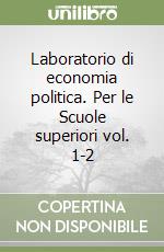 Laboratorio di economia politica. Per le Scuole superiori vol. 1-2 libro