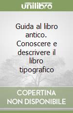 Guida al libro antico. Conoscere e descrivere il libro tipografico libro