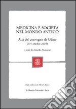 Medicina e società nel mondo antico. Atti del Convegno (Udine, 4-5 ottobre, 2005) libro