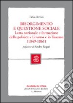 Risorgimento e questione sociale. Lotta nazionale e formazione della politica a Livorno e in Toscana libro