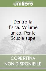 Dentro la fisica. Volume unico. Per le Scuole supe libro