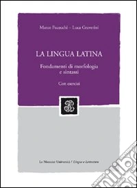 La lingua latina. Fondamenti di morfologia e sintassi. Con esercizi libro