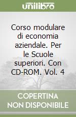 Corso modulare di economia aziendale. Per le Scuole superiori. Con CD-ROM. Vol. 4 libro