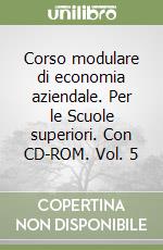 Corso modulare di economia aziendale. Per le Scuole superiori. Con CD-ROM. Vol. 5 libro