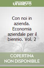 Con noi in azienda. Economia aziendale per il biennio. Vol. 2 libro