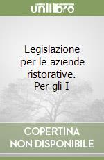 Legislazione per le aziende ristorative. Per gli I libro