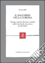 Il baluardo della corona. Guerra, esercito, finanze e società nella Lombardia seicentesca libro