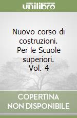 Nuovo corso di costruzioni. Per le Scuole superiori. Vol. 4 libro