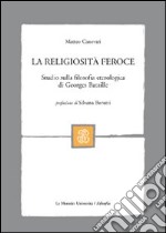 La religiosità feroce. Studio sulla filosofia eterologica di Georges Bataille libro