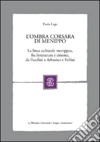 L'ombra corsara di Menippo. La linea culturale menippea, fra letteratura e cinema, da Pasolini a Arbasino e Fellini libro