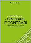 Il Devoto-Oli dei sinonimi e contrari. Con analoghi, generici, inversi e gradazioni semantiche libro