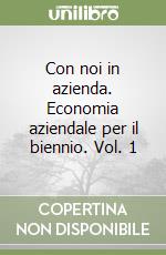 Con noi in azienda. Economia aziendale per il biennio. Vol. 1 libro