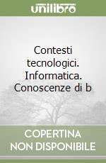 Contesti tecnologici. Informatica. Conoscenze di b libro