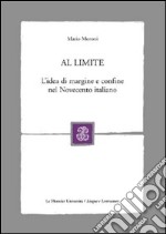 Al limite. L'idea di margine e confine nel Novecento italiano libro