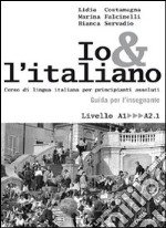 Io e l'italiano. Corso di lingua italiana per principianti assoluti. Guida per l'insegnante libro