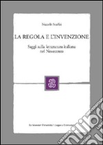 La regola e l'invenzione. Saggi sulla letteratura italiana nel Novecento libro