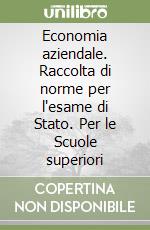 Economia aziendale. Raccolta di norme per l'esame di Stato. Per le Scuole superiori libro