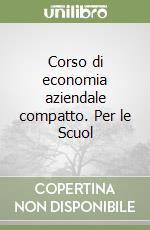 Corso di economia aziendale compatto. Per le Scuol libro