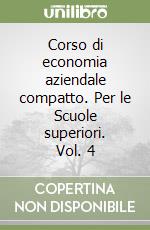 Corso di economia aziendale compatto. Per le Scuole superiori. Vol. 4 libro