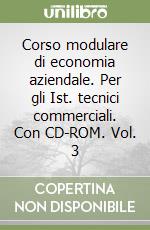 Corso modulare di economia aziendale. Per gli Ist. tecnici commerciali. Con CD-ROM. Vol. 3 libro