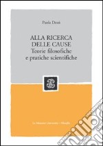 Alla ricerca delle cause. Teorie filosofiche e pratiche scientifiche libro