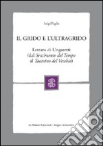 Il grido e l'ultragrido. Lettura di Ungaretti (dal «Sentimento del tempo» al «Taccuino del vecchio) libro