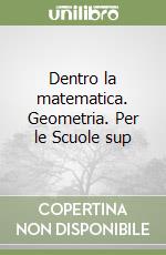 Dentro la matematica. Geometria. Per le Scuole sup