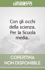 Con gli occhi della scienza. Per la Scuola media.  libro