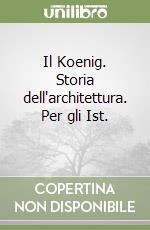 Il Koenig. Storia dell'architettura. Per gli Ist.  libro