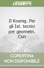 Il Koenig. Per gli Ist. tecnici per geometri. Con  libro