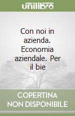 Con noi in azienda. Economia aziendale. Per il bie libro