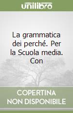 La grammatica dei perché. Per la Scuola media. Con libro