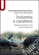 Industria e carattere. Saggi sul pensiero di Alfred Marshall libro