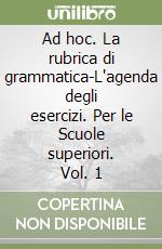 Ad hoc. La rubrica di grammatica-L'agenda degli esercizi. Per le Scuole superiori. Vol. 1 libro