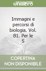 Immagini e percorsi di biologia. Vol. B1. Per le S