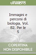 Immagini e percorsi di biologia. Vol. B2. Per le S