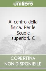 Al centro della fisica. Per le Scuole superiori. C libro