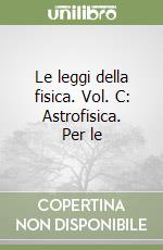 Le leggi della fisica. Vol. C: Astrofisica. Per le libro