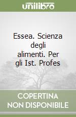 Essea. Scienza degli alimenti. Per gli Ist. Profes libro