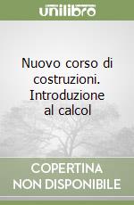 Nuovo corso di costruzioni. Introduzione al calcol libro