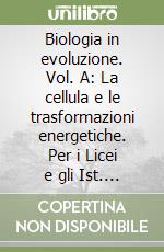 Biologia in evoluzione. Vol. A: La cellula e le trasformazioni energetiche. Per i Licei e gli Ist. magistrali. Con espansione online libro