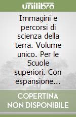 Immagini e percorsi di scienza della terra. Volume unico. Per le Scuole superiori. Con espansione online libro