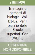 Immagini e percorsi di biologia. Vol. B1-B2. Per il biennio delle Scuole superiori. Con DVD: Apprendiscienza. Con espansione online libro