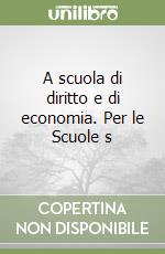 A scuola di diritto e di economia. Per le Scuole s libro